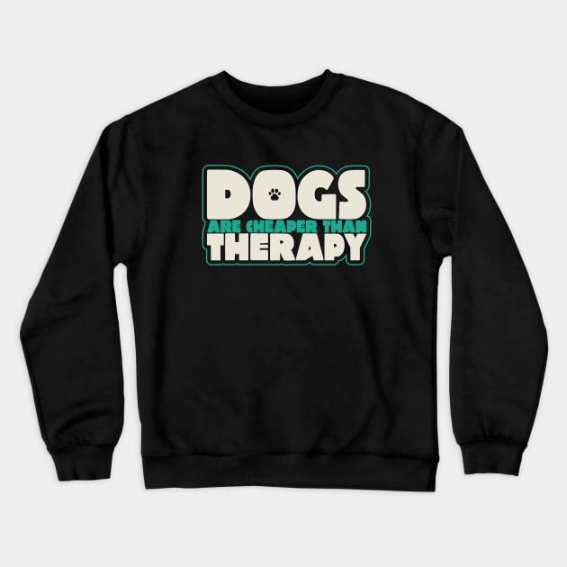 Dogs Are Cheaper Than Therapy Crewneck Sweatshirt by mamita